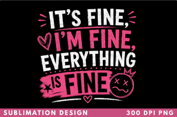 It’s Fine I’m Fine Everything is Fine: A T-shirt Sublimation Design for Stress Relief and Creative Expression